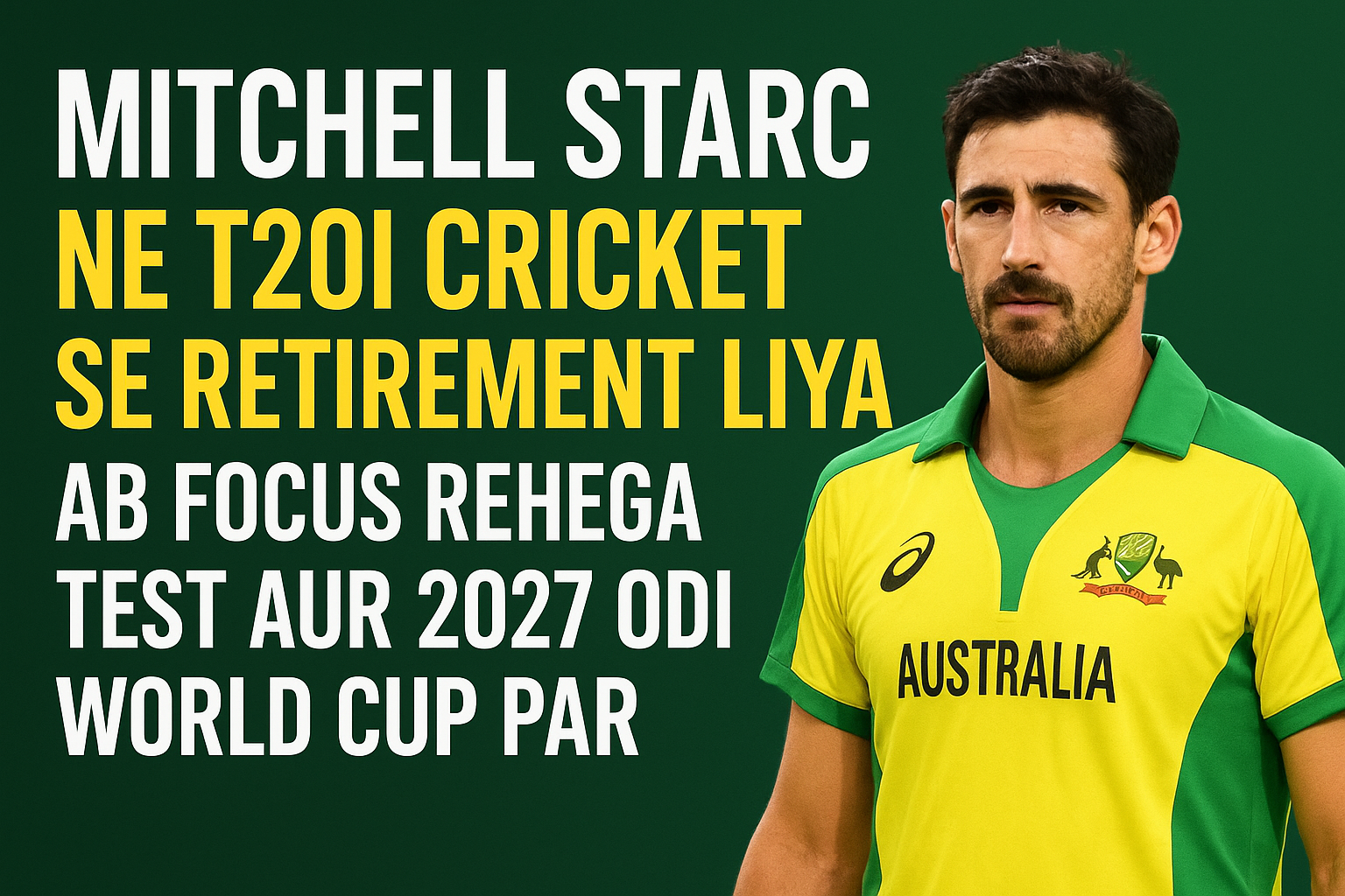 Australia के pace king मिचेल स्टार्क का T20I से सन्यास, जानिए क्यों लिया ये फैसला